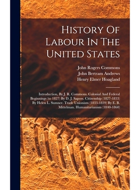预订 History Of Labour In The United States: Introduction, By J. R. Commons. Colonial And Federal Beginnings (to 1827) B