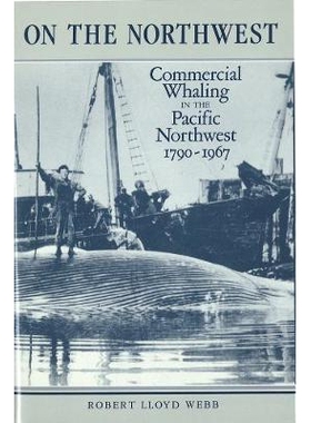 预订 On the Northwest: Commercial Whaling in the Pacific Northwest, 1790-1967 在西北: 9780774802925