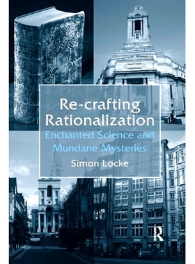 预订 Re-crafting Rationalization: Enchanted Science and Mundane Mysteries 重新设计合理化：迷人的科学和平凡的奥秘: 978036