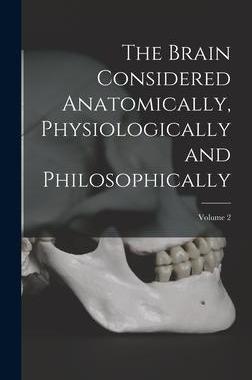 [预订]The Brain Considered Anatomically, Physiologically and Philosophically; Volume 2 9781015884434