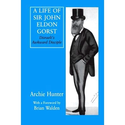 预订 A Life of Sir John Eldon Gorst: Disraeli’s Awkward Disciple: 9781138979833