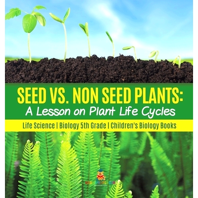 预订 Seed vs. Non Seed Plants: A Lesson on Plant Life Cycles - Life Science - Biology 5th Grade - Children’s Biology Bo