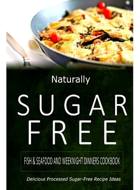 预订 Naturally Sugar-Free - Fish & Seafood and Weeknight Dinners Cookbook: Delicious Sugar-Free and Diabetic-Friendly Re
