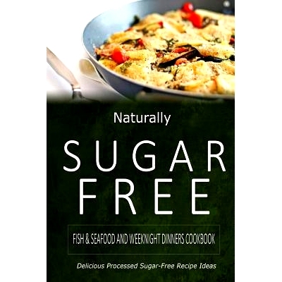 预订 Naturally Sugar-Free - Fish & Seafood and Weeknight Dinners Cookbook: Delicious Sugar-Free and Diabetic-Friendly Re