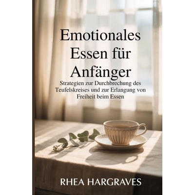 预订 Emotionales Essen für Anfänger: Strategien zur Durchbrechung des Teufelskreises und zur Erlangung von Freiheit be