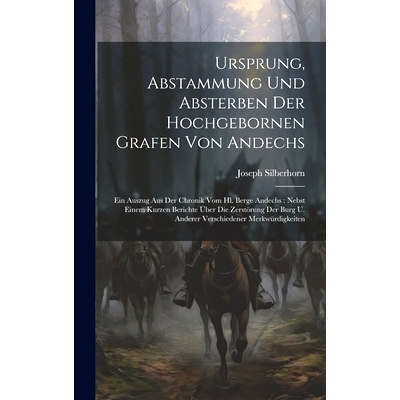 预订 Ursprung, Abstammung Und Absterben Der Hochgebornen Grafen Von Andechs: Ein Auszug Aus Der Chronik Vom Hl. Berge An