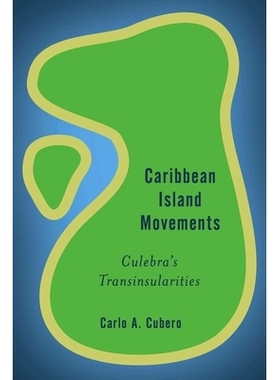 预订 Caribbean Island Movements: Culebra’s Transinsularities 加勒比海岛运动:库勒布拉的跨岛性: 9781783488360