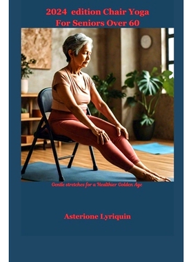 预订 2024 edition Chair Yoga For Seniors Over 60: Gentle stretches for a Healthier Golden Age: 9798328319348