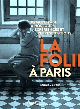 预订 Du Moyen Age à nos jours, expériences et représentations de la folie à Paris 从中世纪到今天，巴黎疯狂的经历和表