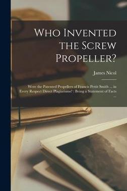 [预订]Who Invented the Screw Propeller?: Were the Patented Propellers of Francis Pettit Smith ... in Every 9781015381896