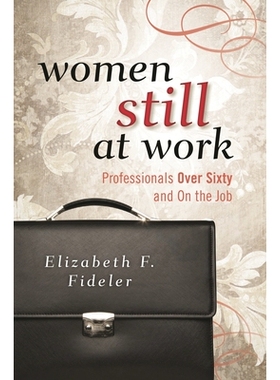 预订 Women Still at Work: Professionals Over Sixty and On the Job 女性仍在工作：六十岁以上的专业人员和工作: 978081089598