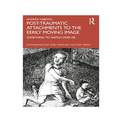 [预订]Post-traumatic Attachments to the Eerily Moving Image 9781032027883