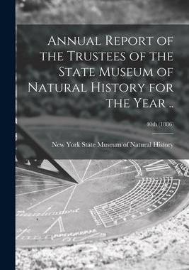 [预订]Annual Report of the Trustees of the State Museum of Natural History for the Year ..; 40th (1886) 9781014530684