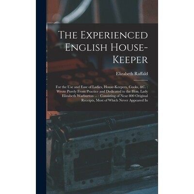 预订 The Experienced English House-Keeper: For the Use and Ease of Ladies, House-Keepers, Cooks, &c.: Wrote Purely From
