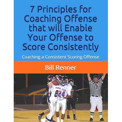 预订 7 Principles for Coaching Offense that will Enable Your Offense to Score Consistently: Coaching a Consistent Scorin