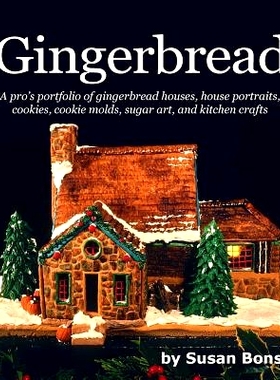 预订 Gingerbread: A pro’s portfolio of gingerbread houses, house portraits, cookies, cookie molds, sugar and kitchen cr