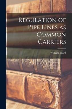 [预订]Regulation of Pipe Lines as Common Carriers 9781013811418