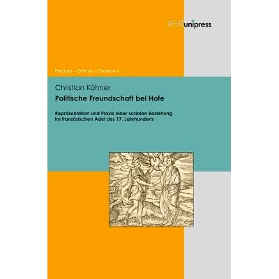 预订 Politische Freundschaft bei Hofe: Repräsentation und Praxis einer sozialen Beziehung im französischen Adel des 17