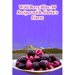 Bliss Finest Wild 9798860414556 Alaska’s Berry with 预订 Recipes