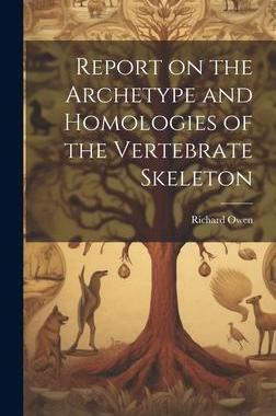 [预订]Report on the Archetype and Homologies of the Vertebrate Skeleton 9781020489235