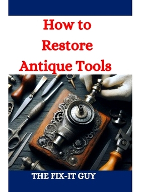 预订 How to Restore Antique Tools: A Comprehensive DIY Guide to Refurbishing Vintage Hand Tools and Woodworking Equipmen