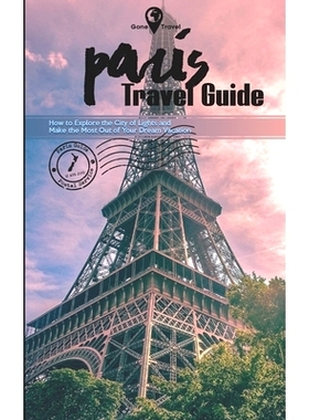 预订 Gone Travel - Paris Travel Guide 2019: How to Explore the City of Lights and Make the Most Out of Your Dream Vacati