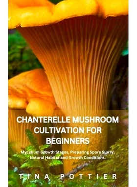 预订 Chanterelle Mushroom Cultivation For beginners: Mycelium Growth Stages, Preparing Spore Slurry, Natural Habitat and