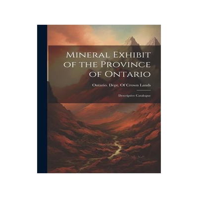 [预订]Mineral Exhibit of the Province of Ontario: Descriptive Catalogue 9781021703682