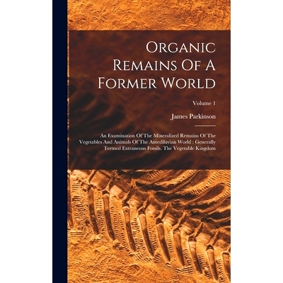 预订 Organic Remains Of A Former World: An Examination Of The Mineralized Remains Of The Vegetables And Animals Of The A
