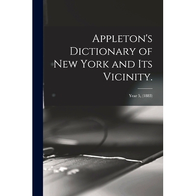 预订 Appleton’s Dictionary of New York and Its Vicinity.; year 5, (1883): 9781015163751