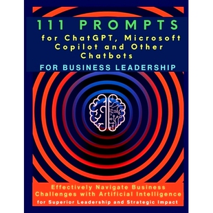 预订 111 Prompts for ChatGPT, Microsoft Copilot and Other Chatbots for Business Leadership: Effectively Navigate Busines