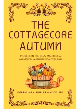 预订 The Cottagecore Autumn: Indulge in the Cozy Magic of a Whimsical Autumn Wonderland 田园风情的秋天：沉浸在奇妙的秋季