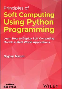 [预订]Principles of Soft Computing Using Python Programming: Learn How to Deploy Soft Computing Models in  9781394173136