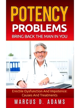 预订 Potency Problems: Bring Back The Man In You: Erectile Dysfunction And Impotence: Causes And Treatments: 97837534053