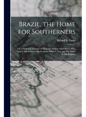 预订 Brazil, the Home for Southerners: or, A Practical Account of What the Author, and Others, Who Visited That Country,