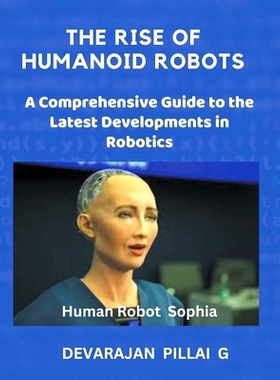 预订 The Rise of Humanoid Robots: A Comprehensive Guide to the Latest Developments in Robotics