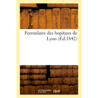 预订 Formulaire Des Hopitaux de Lyon, Redige Par MM. Les Medecins Et Chirurgiens de Ces Etablissements 里昂医院表格，由