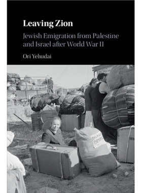 预订 Leaving Zion: Jewish Emigration from Palestine and Israel after World War II 离开锡安山：二战后巴勒斯坦与以色列的犹