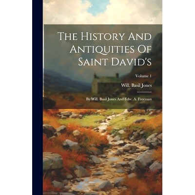 预订 The History And Antiquities Of Saint David’s: By Will. Basil Jones And Edw. A. Freeman; Volume 1: 9781021430564