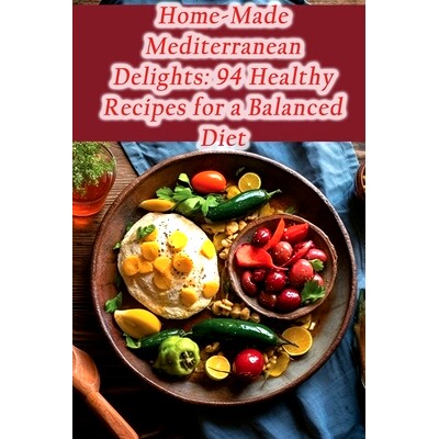 预订 Home-Made Mediterranean Delights: 94 Healthy Recipes for a Balanced Diet: 9798864835364