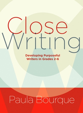 预订 Close Writing: Developing Purposeful Writers in Grades 2-6 2-6年级目的性写作培养: 9781625310538