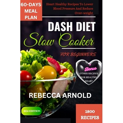 预订 Dash Diet Slow Cooker Recipes for Beginners: Heart Healthy Recipes To Lower Blood Pressure And Reduce Over_weight: