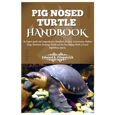 预订 Pig Nosed-Turtle Handbook: An expert care guide and Comprehensive Handbook for Care, Conservation, and Habitat Setu