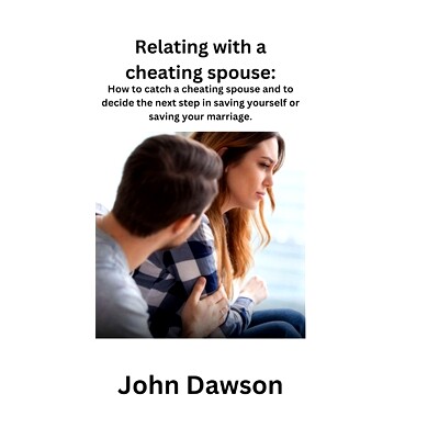 预订 Relating With A Cheating Spouse.: How to catch a cheating spouse and to decide the next step in saving yourself or