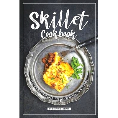 预订 Skillet Cookbook: Delicious Skillet Recipes That Will WOW your Whole Family: 9781098835705