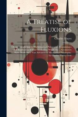 [预订]A Treatise of Fluxions: Or, an Introduction to Mathematical Philosophy. Containing a Full Explicatio 9781021116819