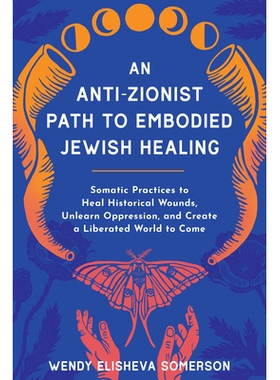 预订 An Anti-Zionist Path to Embodied Jewish Healing: Somatic Practices to Heal Historical Wounds, Unlearn Oppression, a