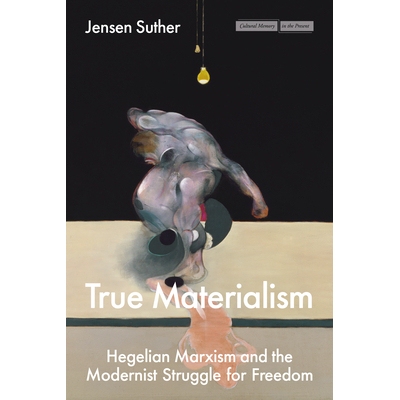 预订 True Materialism: Hegelian Marxism and the Modernist Struggle for Freedom: 9781503643512