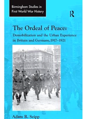 预订 The Ordeal of Peace: Demobilization and the Urban Experience in Britain and Germany, 1917–1921 和平的痛苦历程: 英