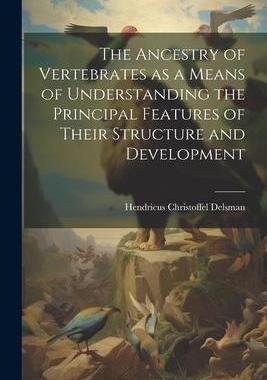 [预订]The Ancestry of Vertebrates as a Means of Understanding the Principal Features of Their Structure an 9781022192355